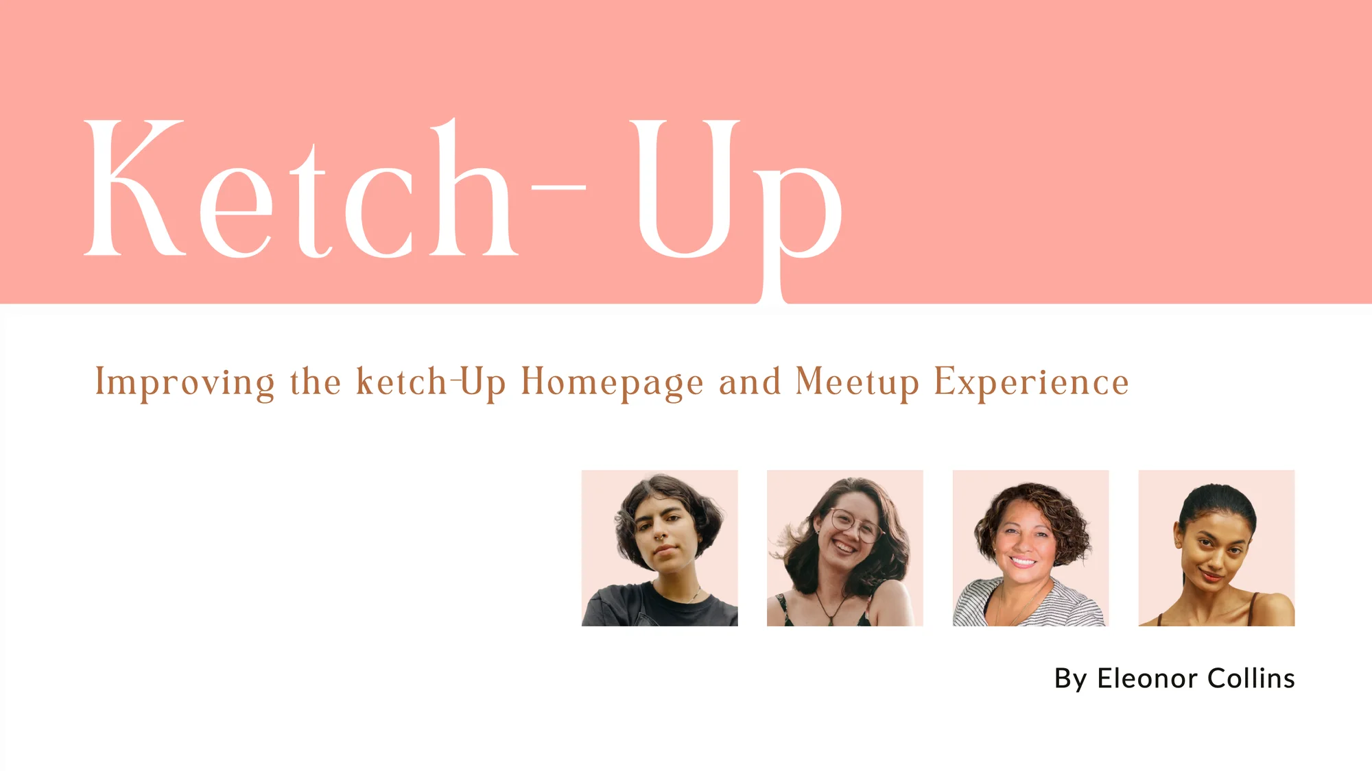 Slide 1: Improving the ketch-Up homepage and meetup experience. Hi everyone, I’m Eleonor. Today I’m taking you through the UX process I used to improve the homepage and meetup pages for ketch-Up, a community built to help women form real, lasting friendships. This work is about more than just visuals. It’s about clarity, trust, and helping women feel emotionally comfortable taking that first step toward new connections.
